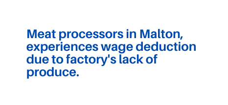 Meat processors in Malton experiences wage deduction due to factory s lack of produce